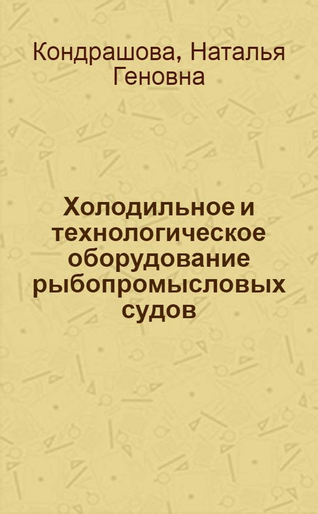 Холодильное и технологическое оборудование рыбопромысловых судов : Учебник для сред. учеб. заведений МРХ СССР