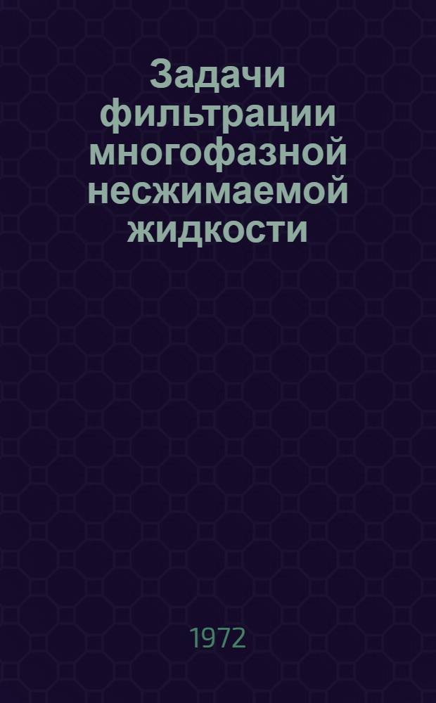 Задачи фильтрации многофазной несжимаемой жидкости : Лекции для студентов НГУ (спецкурс)