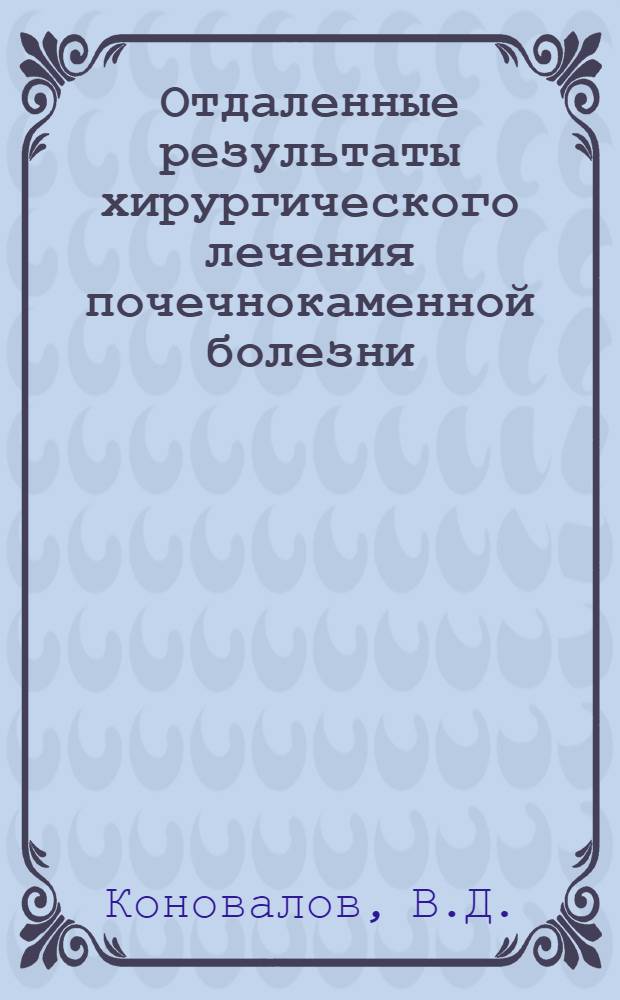 Отдаленные результаты хирургического лечения почечнокаменной болезни : Автореф. дис. на соискание учен. степени канд. мед. наук : (777)