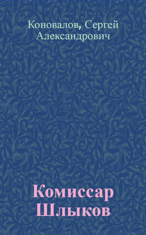 Комиссар Шлыков : (О жизни и деятельности Ф.И. Шлыкова)
