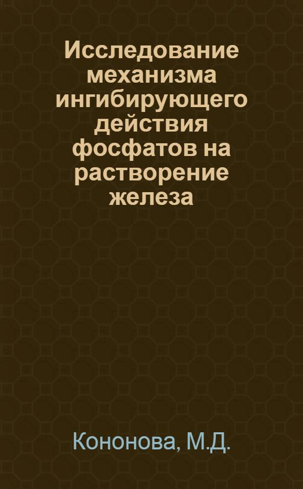 Исследование механизма ингибирующего действия фосфатов на растворение железа : Автореф. дис. на соискание учен. степени канд. хим. наук : (02.074)