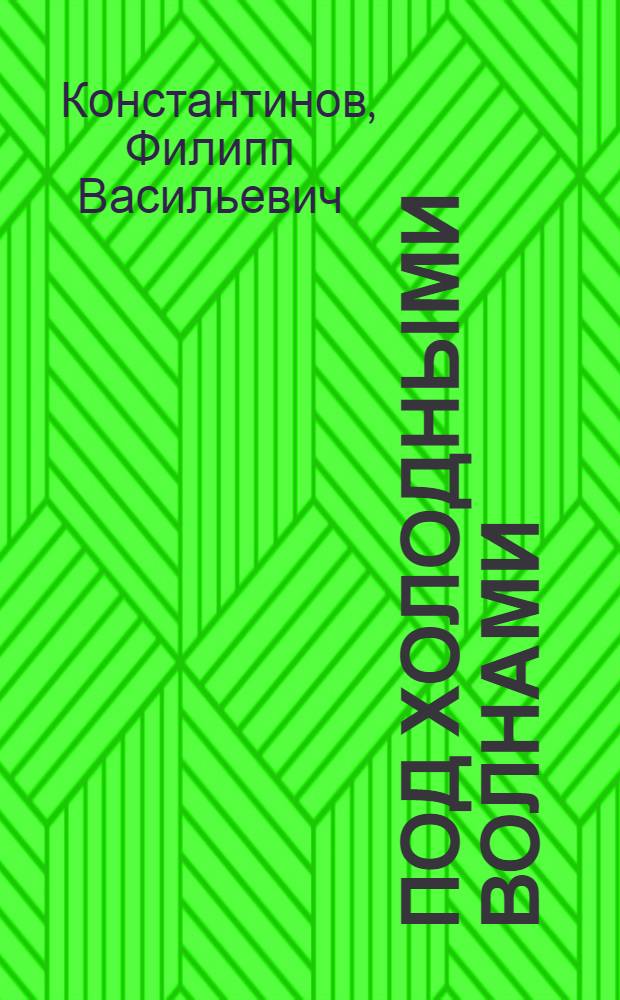 Под холодными волнами : О боевом пути экипажа гвардейской Краснознам. подводной лодки "Д-3" (Красногвардеец)