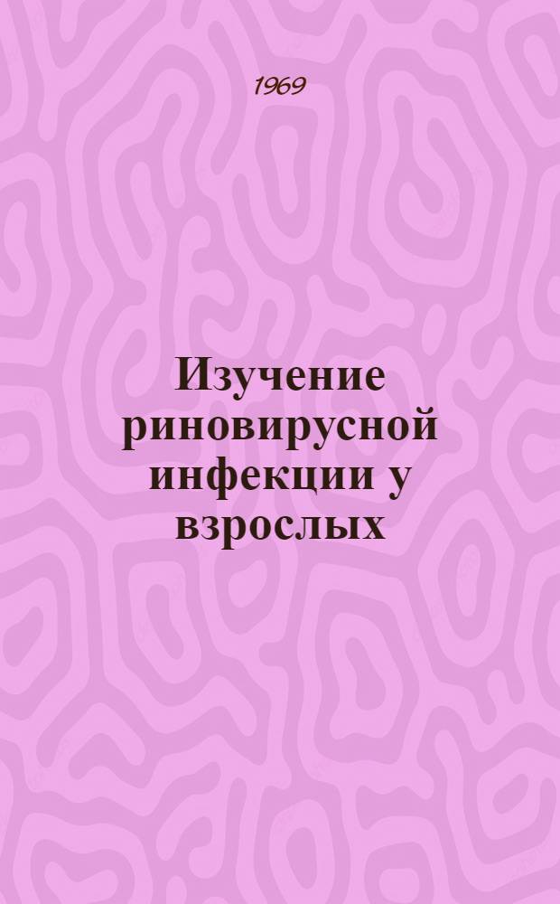 Изучение риновирусной инфекции у взрослых : (Вирусол. и серол. исследования) : Автореф. дис. на соискание учен. степени канд. мед. наук : (095)