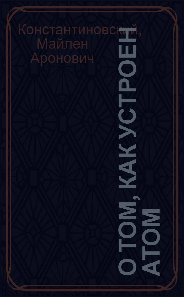 О том, как устроен атом : Для мл. школьного возраста