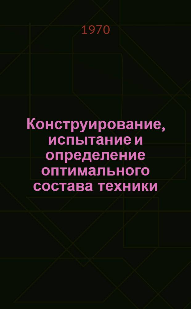 Конструирование, испытание и определение оптимального состава техники : Сборник статей