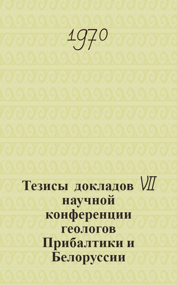 Тезисы докладов VII научной конференции геологов Прибалтики и Белоруссии