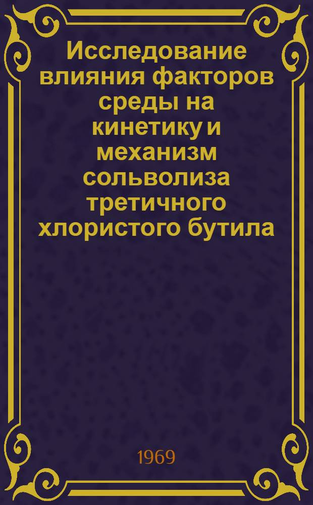 Исследование влияния факторов среды на кинетику и механизм сольволиза третичного хлористого бутила : Автореферат дис. на соискание учен. степени канд. хим. наук : (073)