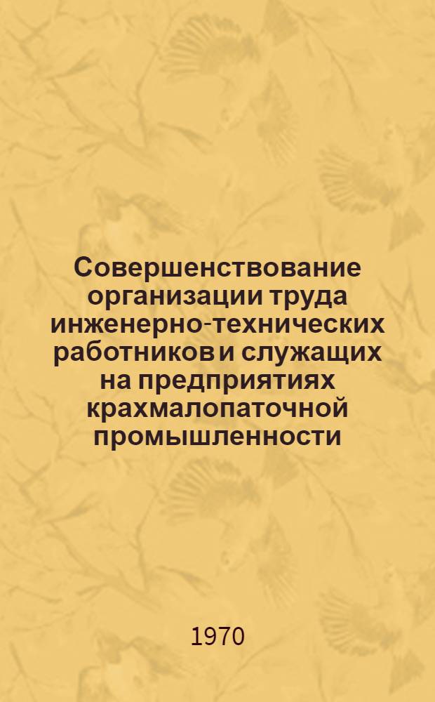 Совершенствование организации труда инженерно-технических работников и служащих на предприятиях крахмалопаточной промышленности : Обзор