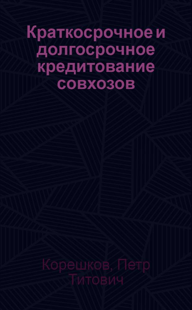 Краткосрочное и долгосрочное кредитование совхозов : (Лекции)