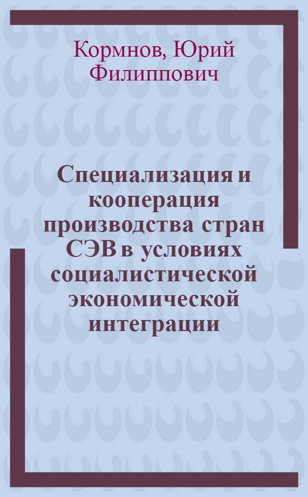 Специализация и кооперация производства стран СЭВ в условиях социалистической экономической интеграции