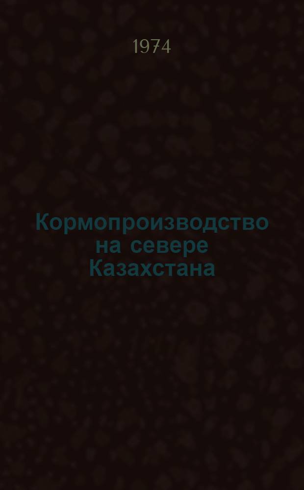Кормопроизводство на севере Казахстана : Сборник статей