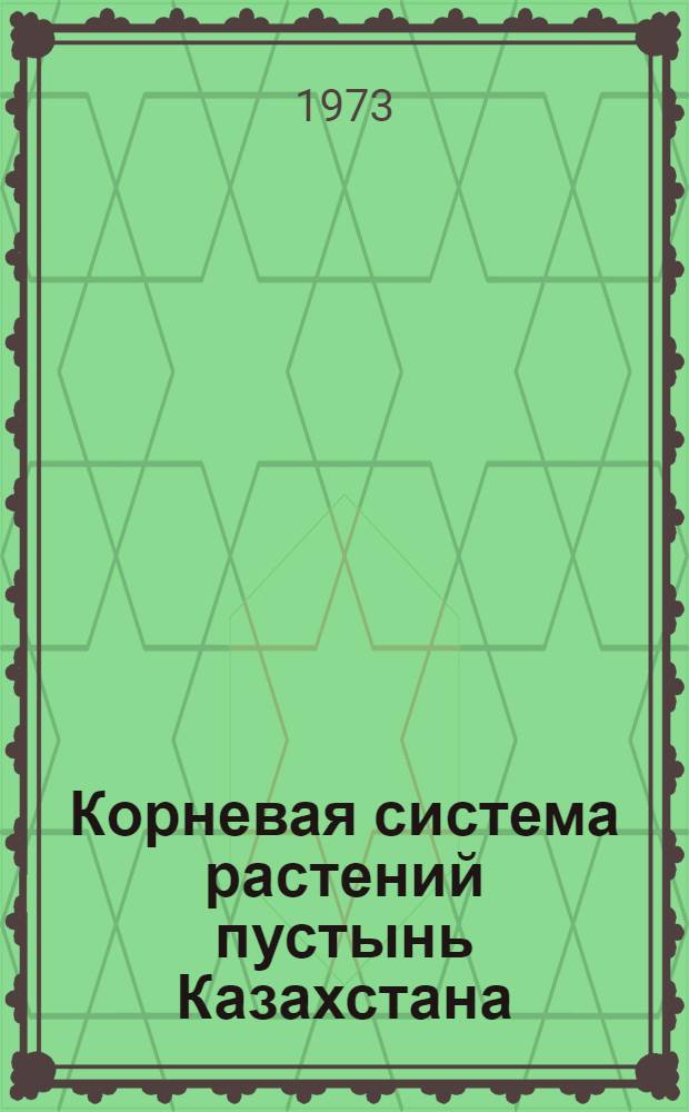 Корневая система растений пустынь Казахстана : Материалы науч.-исслед. лаб. ризологии