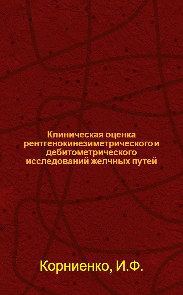 Клиническая оценка рентгенокинезиметрического и дебитометрического исследований желчных путей : Автореф. дис. на соискание учен. степени канд. мед. наук : (777)