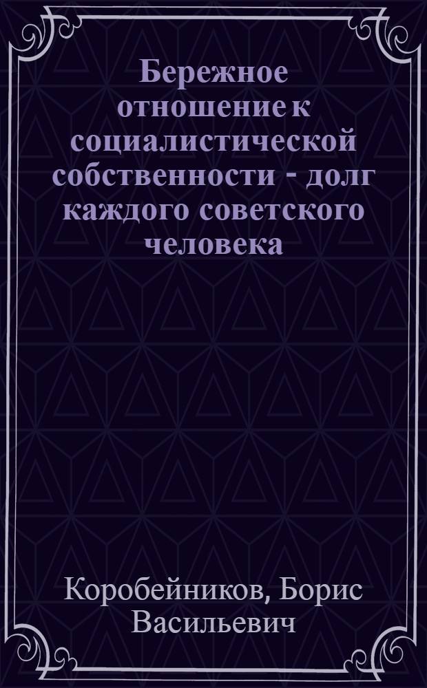 Бережное отношение к социалистической собственности - долг каждого советского человека