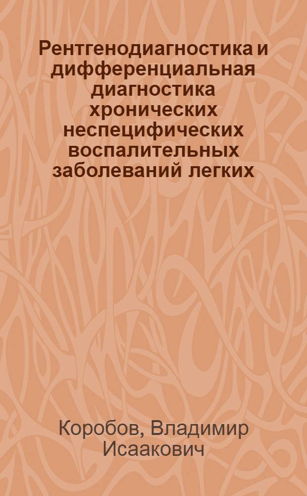 Рентгенодиагностика и дифференциальная диагностика хронических неспецифических воспалительных заболеваний легких : Автореф. дис. на соиск. учен. степени д-ра мед. наук : (00.19)