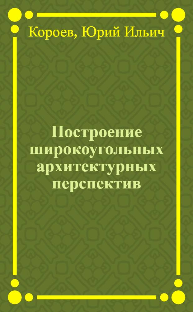 Построение широкоугольных архитектурных перспектив : Метод. пособие для студентов строит. специальностей