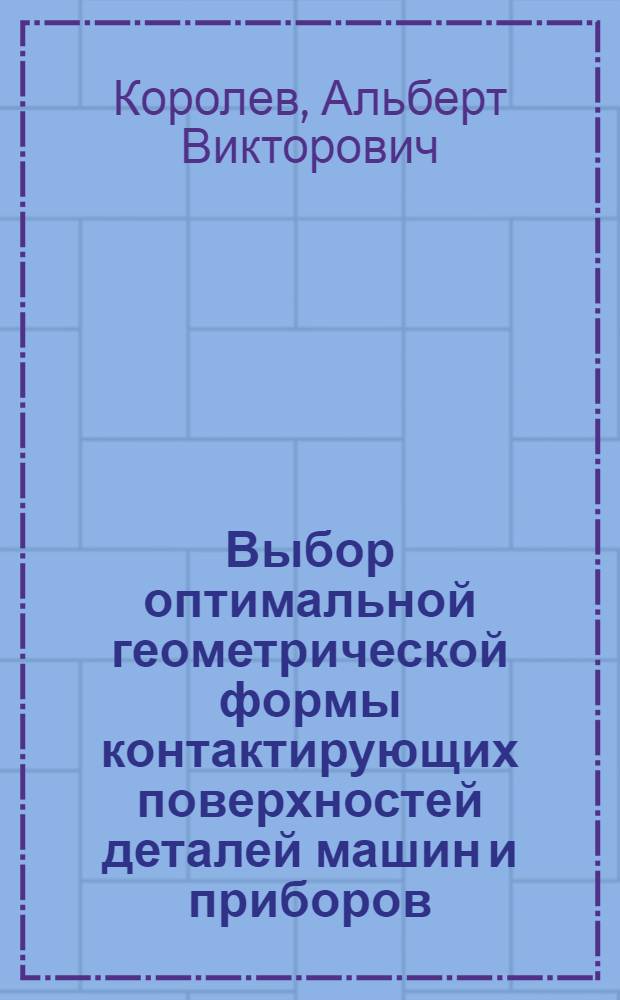 Выбор оптимальной геометрической формы контактирующих поверхностей деталей машин и приборов