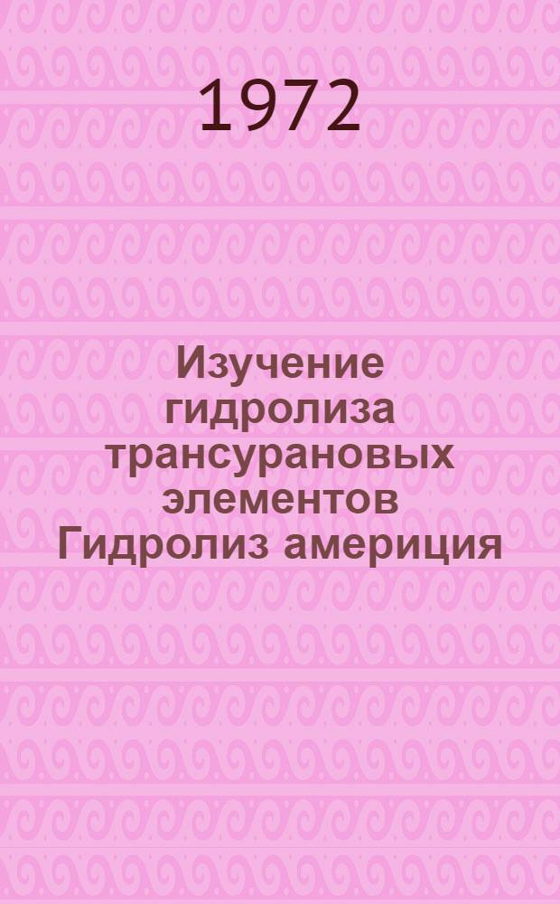 Изучение гидролиза трансурановых элементов Гидролиз америция (III) в присутствии ионов с положительной и отрицательной энергией гидратации : 1-. 1 : Изучение гидролиза распределительной хроматографией (VO²+, PuO₂²+)