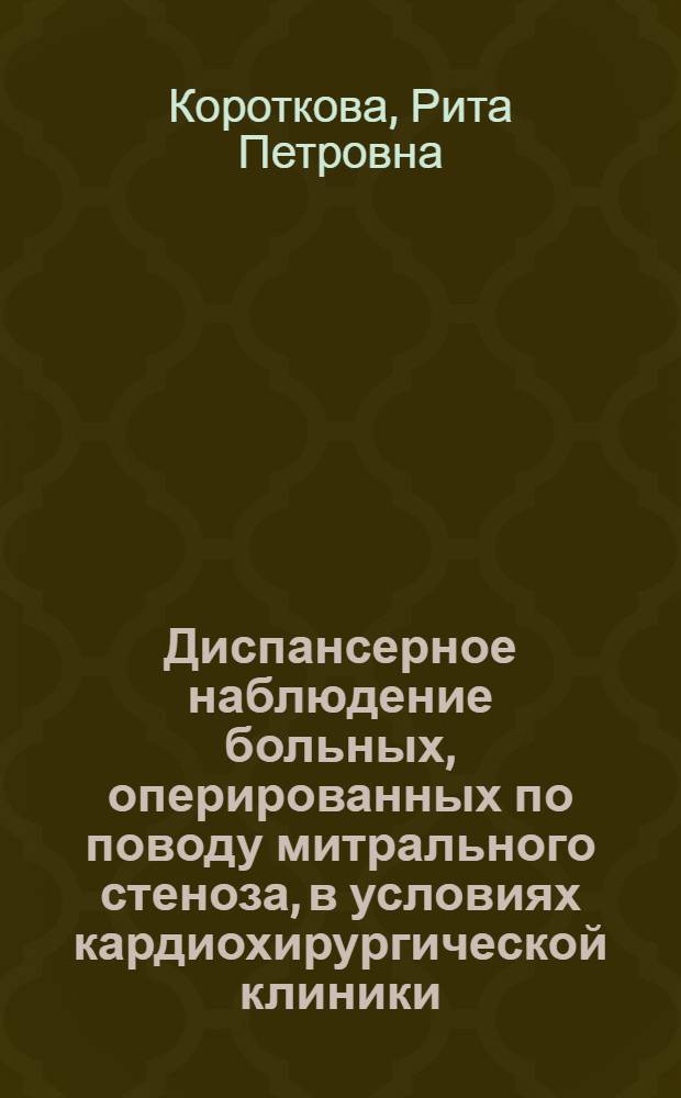 Диспансерное наблюдение больных, оперированных по поводу митрального стеноза, в условиях кардиохирургической клиники : Автореф. дис. на соиск. учен. степени канд. мед. наук : (00.05)