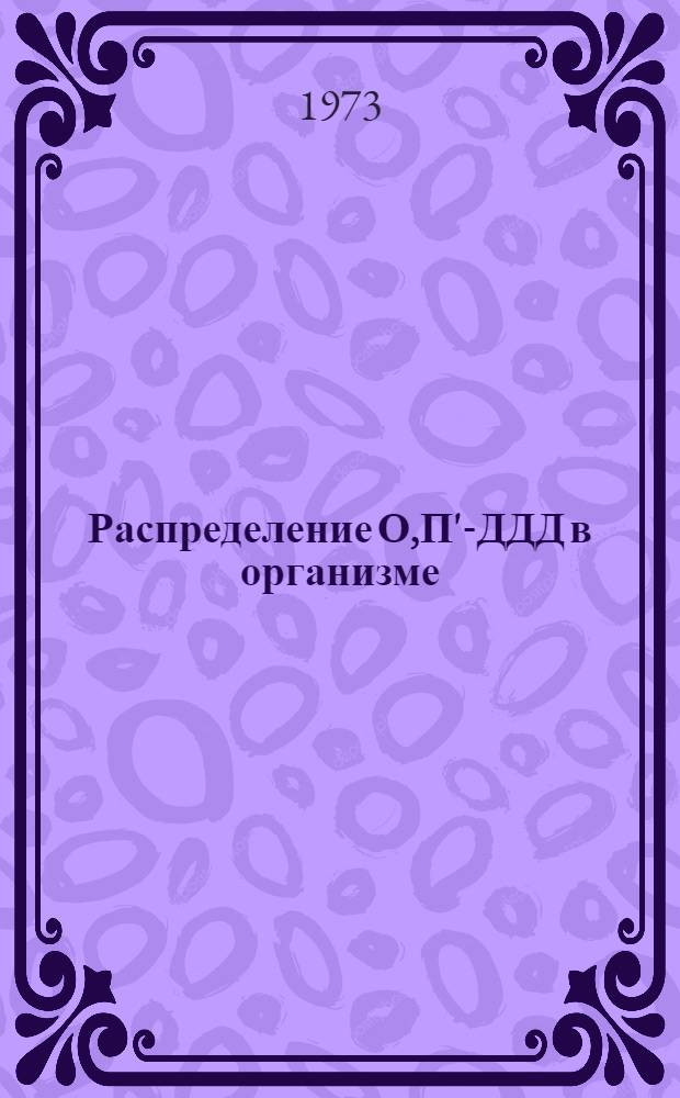 Распределение О,П'-ДДД в организме : Автореф. дис. на соиск. учен. степени канд. мед. наук : (03.00.04)