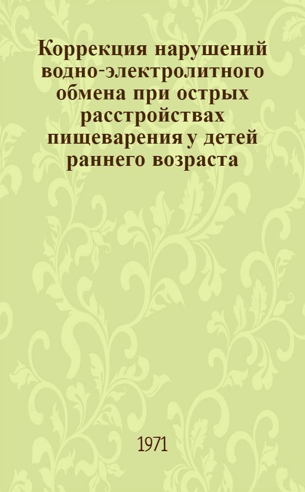 Коррекция нарушений водно-электролитного обмена при острых расстройствах пищеварения у детей раннего возраста : (Метод. письмо)