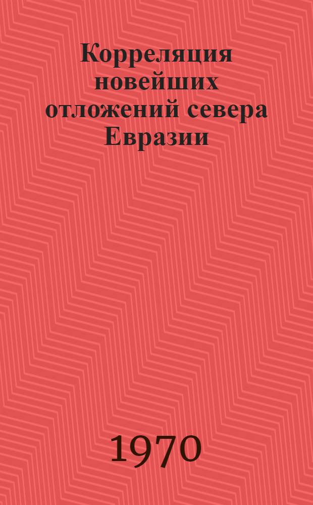 Корреляция новейших отложений севера Евразии : Материалы к симпозиуму (Ленинград, март 18-20, 1971)