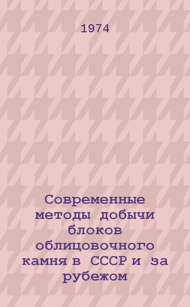Современные методы добычи блоков облицовочного камня в СССР и за рубежом : Обзор