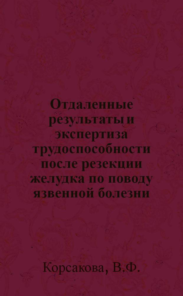 Отдаленные результаты и экспертиза трудоспособности после резекции желудка по поводу язвенной болезни : Автореф. дис. на соискание учен. степени канд. мед. наук : (754)