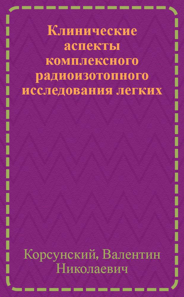 Клинические аспекты комплексного радиоизотопного исследования легких : Автореф. дис. на соиск. учен. степени д-ра мед. наук : (14.00.19)