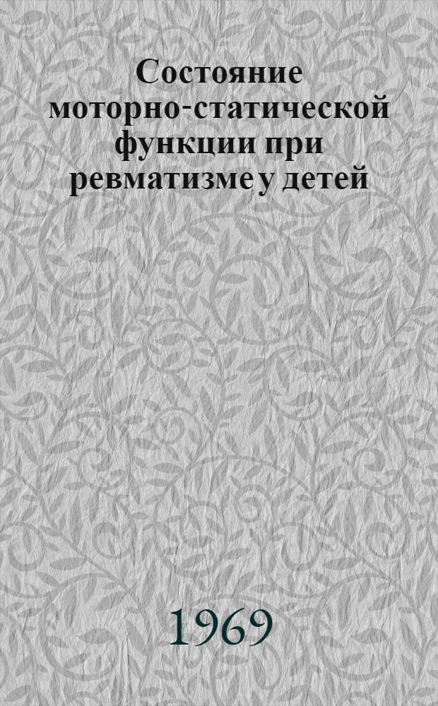 Состояние моторно-статической функции при ревматизме у детей : Автореф. дис. на соискание учен. степени канд. мед. наук : (758)