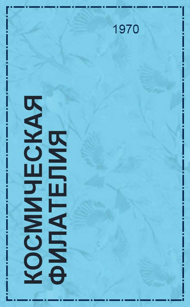 Космическая филателия : Почтовые марки, маркиров. конверты, почтовые карточки и спец. почтовые штемпеля СССР : Каталог-справочник