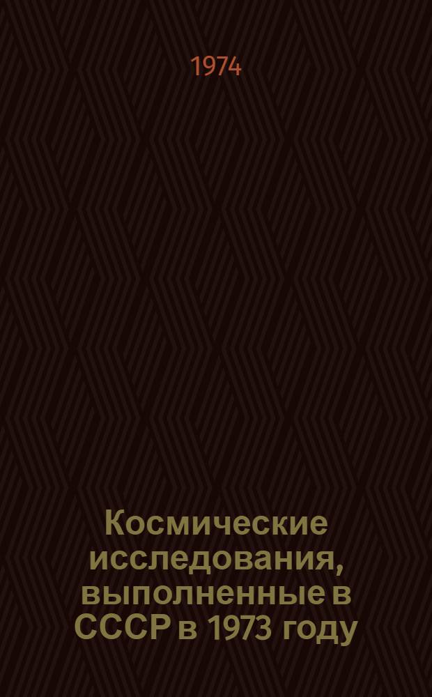 Космические исследования, выполненные в СССР в 1973 году : Докл. КОСПАР : Семнадцатый пленум : Сан-Паулу, Бразилия