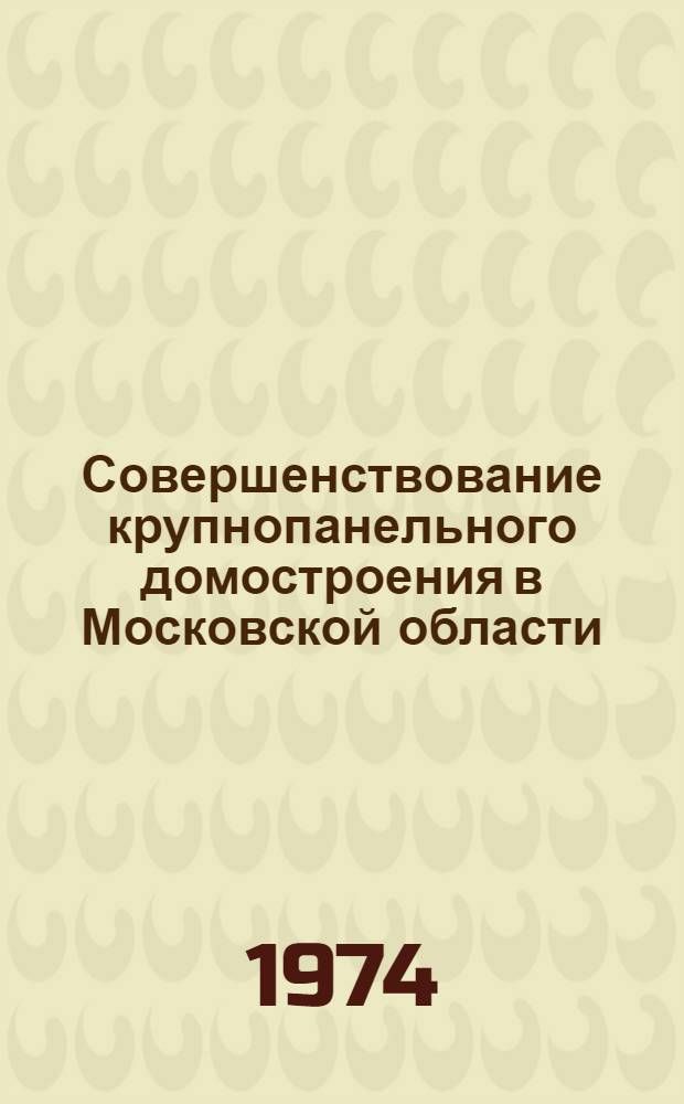 Совершенствование крупнопанельного домостроения в Московской области : (Опыт Главмособлстроя) : Обзор