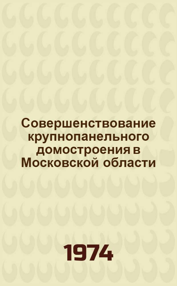 Совершенствование крупнопанельного домостроения в Московской области : (Опыт Главмособлстроя) : Обзор