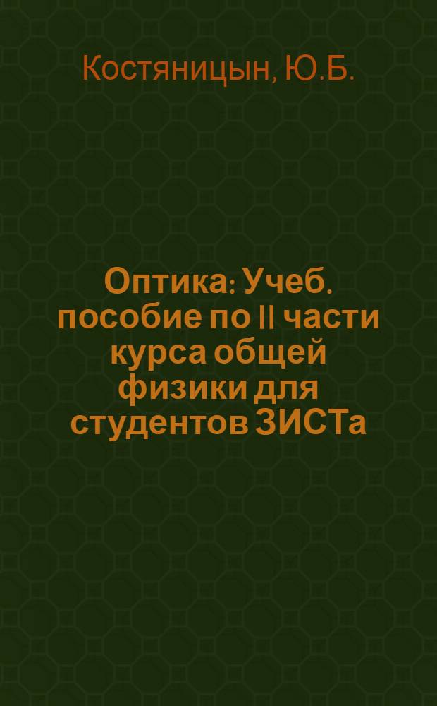 Оптика : Учеб. пособие по II части курса общей физики для студентов ЗИСТа