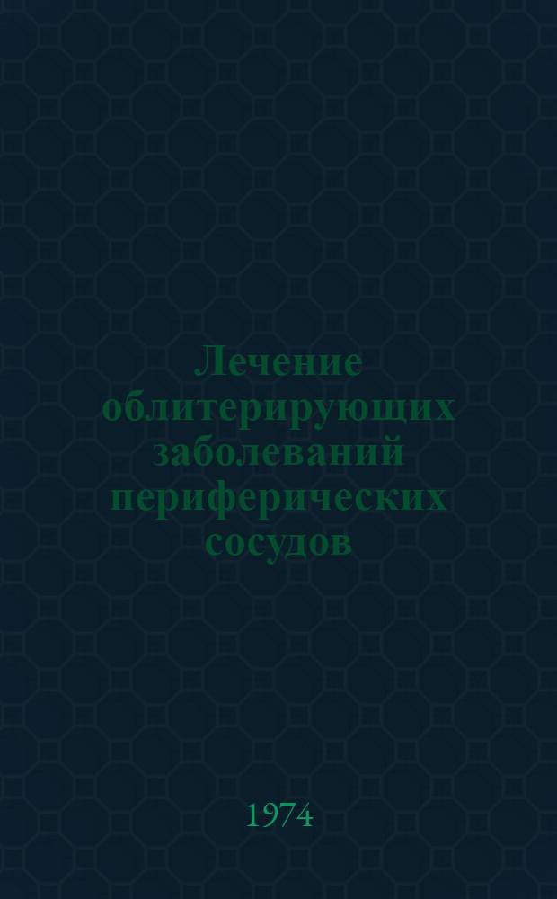 Лечение облитерирующих заболеваний периферических сосудов : (Пособие для врачей и студентов)
