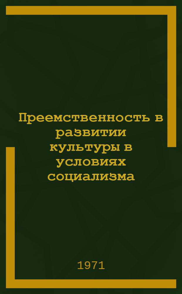 Преемственность в развитии культуры в условиях социализма : Филос. проблемы культуры в трудах В.И. Ленина