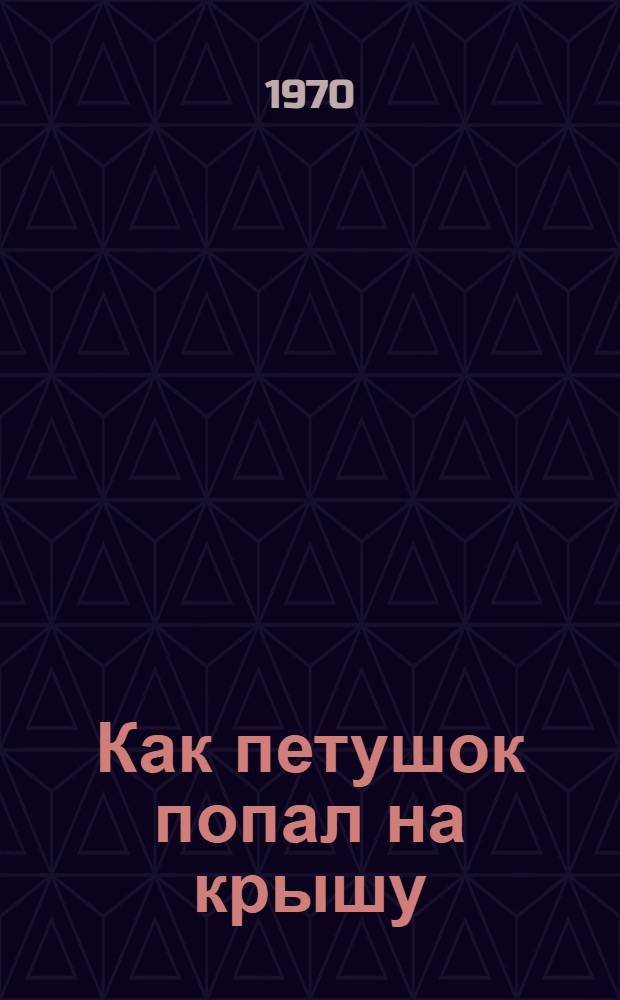 Как петушок попал на крышу : Сказки фр. писателей