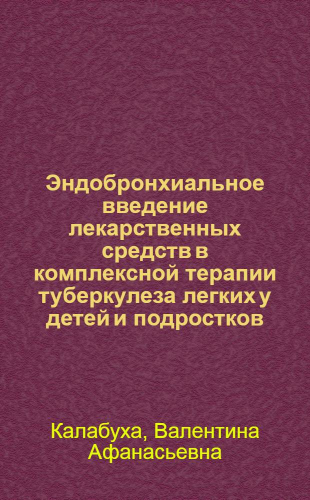 Эндобронхиальное введение лекарственных средств в комплексной терапии туберкулеза легких у детей и подростков : Автореф. дис. на соиск. учен. степени канд. мед. наук : (14.00.26)