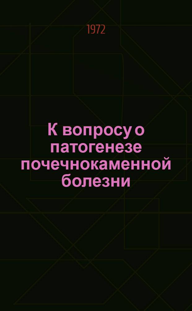 К вопросу о патогенезе почечнокаменной болезни