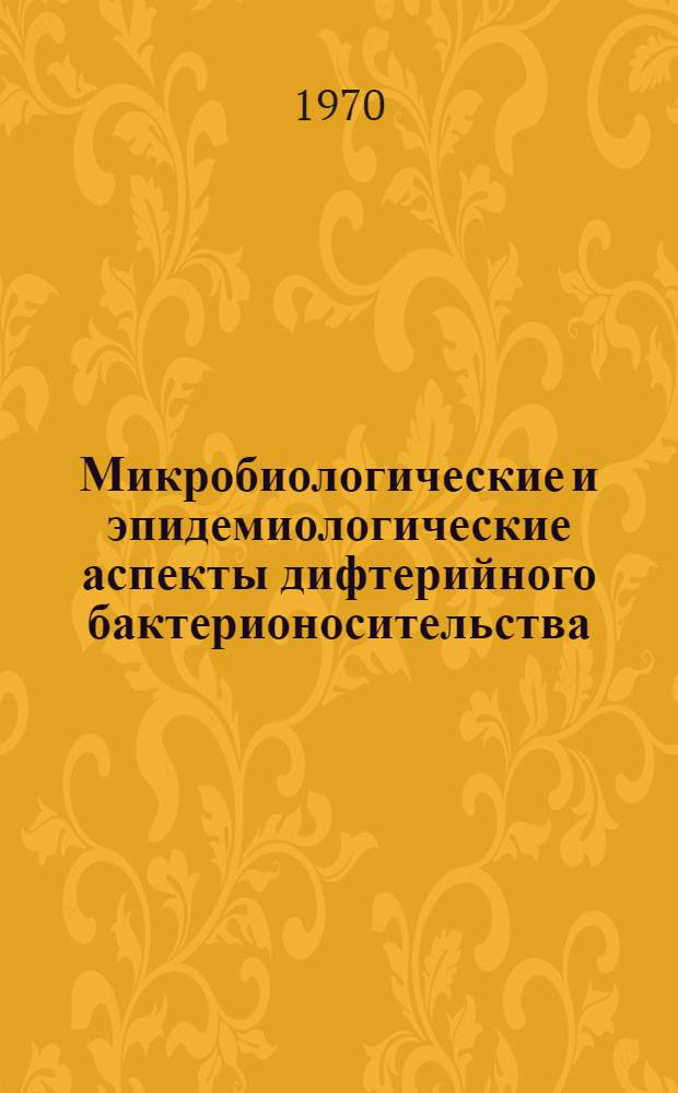 Микробиологические и эпидемиологические аспекты дифтерийного бактерионосительства : (По материалам г. Алма-Аты за 1948-1968 гг.) : Автореф. дис. на соискание учен. степени д-ра мед. наук : (140.96)