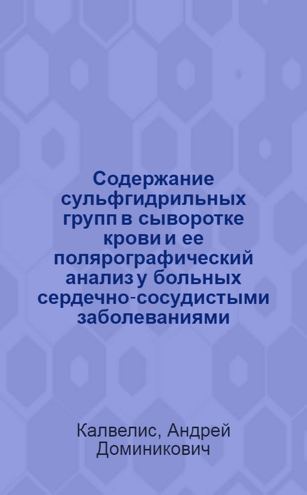 Содержание сульфгидрильных групп в сыворотке крови и ее полярографический анализ у больных сердечно-сосудистыми заболеваниями : Автореф. дис. на соискание учен. степени канд. мед. наук : (14.754)