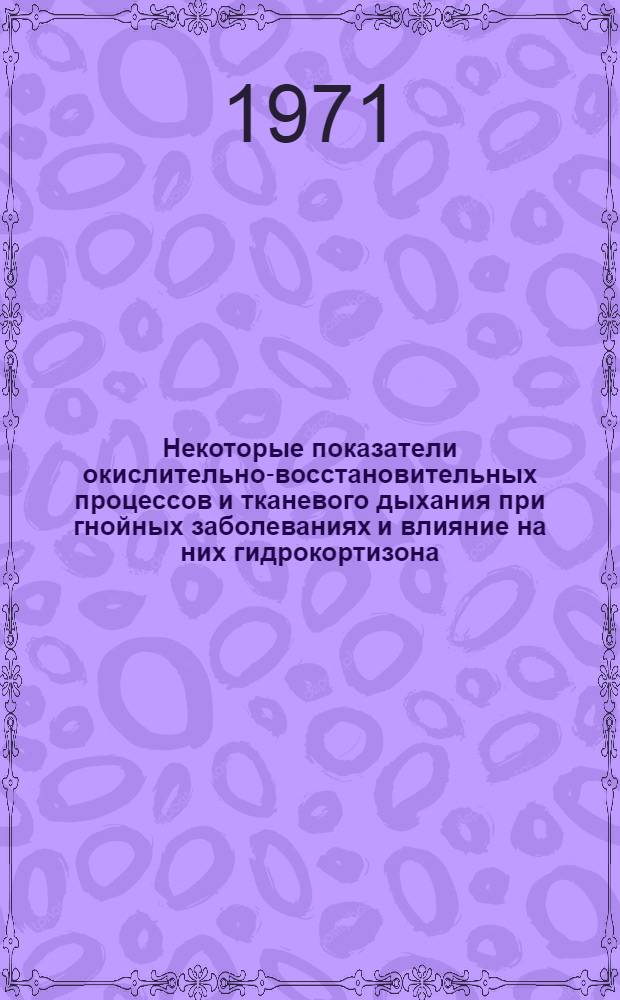 Некоторые показатели окислительно-восстановительных процессов и тканевого дыхания при гнойных заболеваниях и влияние на них гидрокортизона : (Клинико-эксперим. исследование) : Автореф. дис. на соискание учен. степени канд. мед. наук : (777)