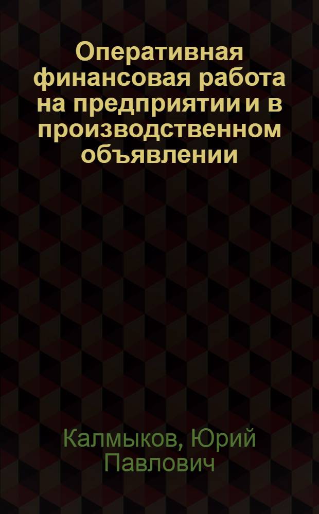 Оперативная финансовая работа на предприятии и в производственном объявлении : (Опыт объединения "Автомосквич")