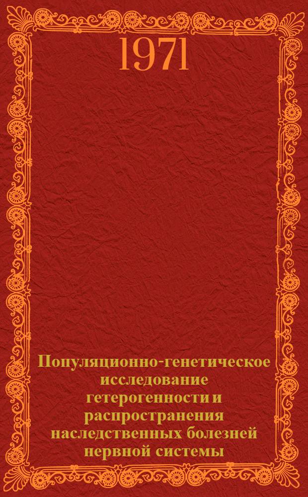 Популяционно-генетическое исследование гетерогенности и распространения наследственных болезней нервной системы : Автореф. дис. на соискание учен. степени канд. мед. наук : (752)