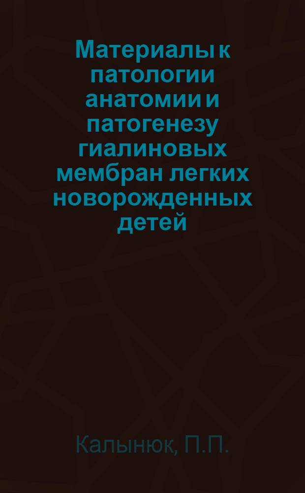 Материалы к патологии анатомии и патогенезу гиалиновых мембран легких новорожденных детей : Автореф. дис. на соискание учен. степени канд. мед. наук : (764)