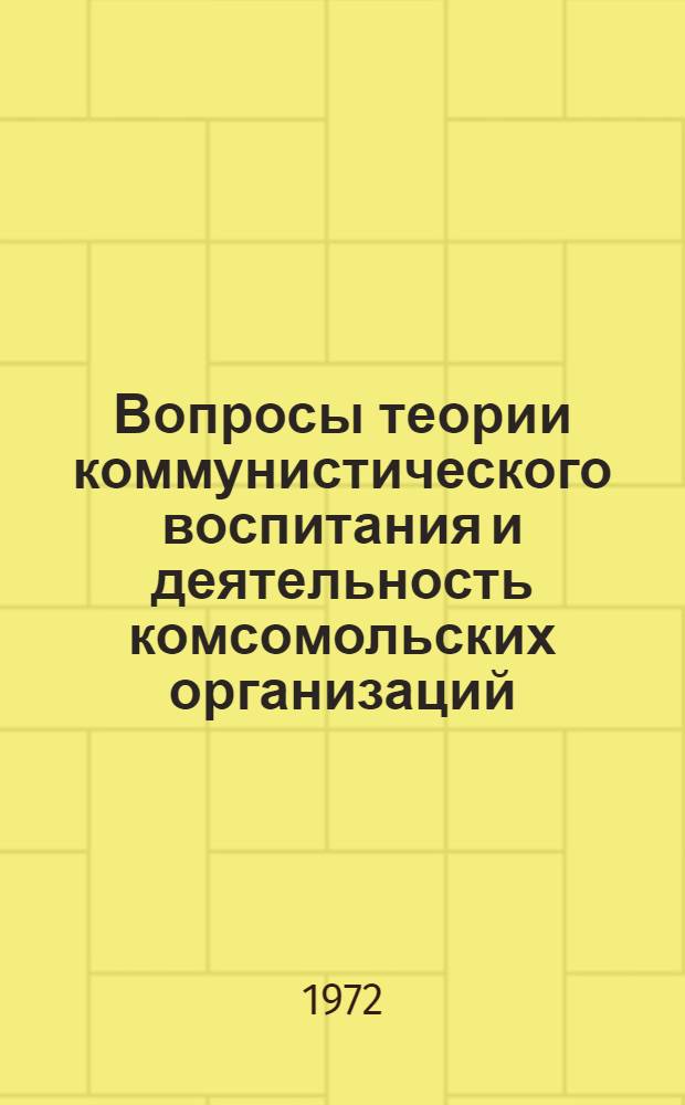 Вопросы теории коммунистического воспитания и деятельность комсомольских организаций. (1960-1970 гг.) : Библиогр. указ. литературы