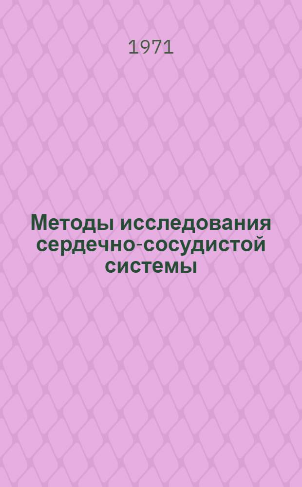 Методы исследования сердечно-сосудистой системы : [Указ. литературы...]. [... за 1969-1970 гг.