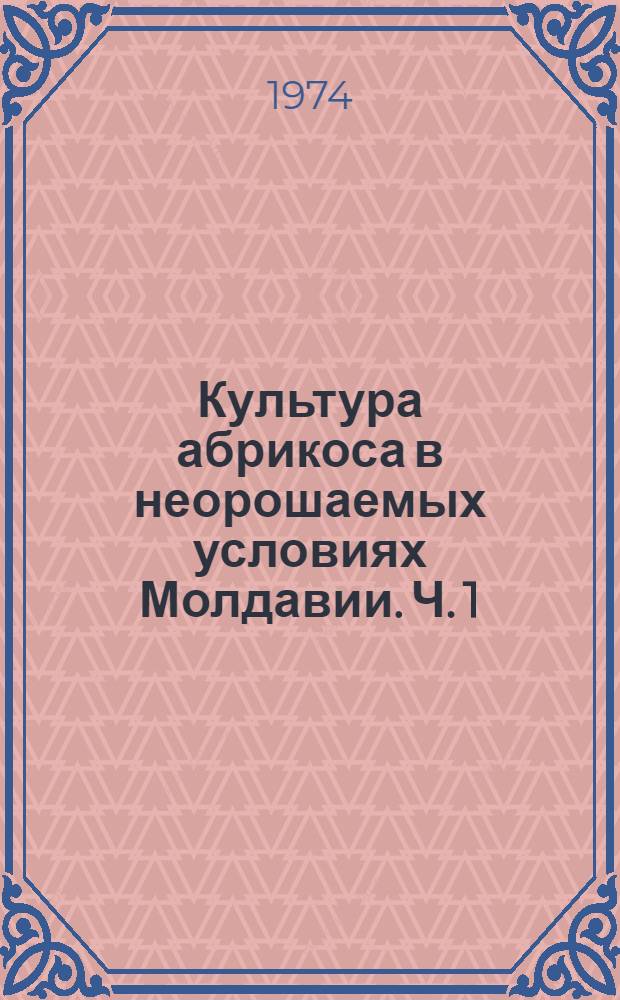 Культура абрикоса в неорошаемых условиях Молдавии. Ч. 1