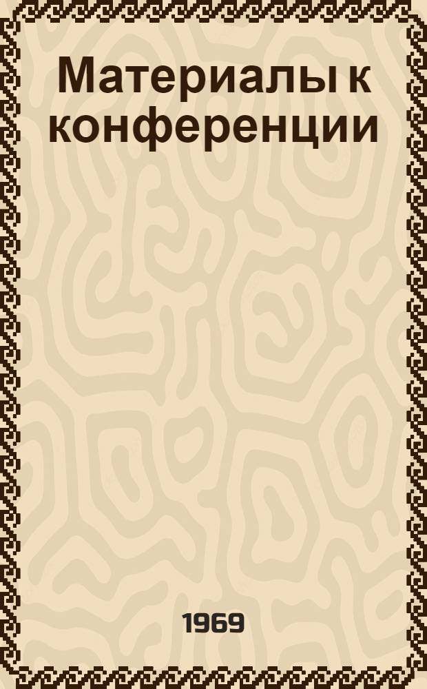 Материалы к конференции : [Вып. 1]-. [Вып. 1 : Секции информации, математики, физики, химии, экономики]